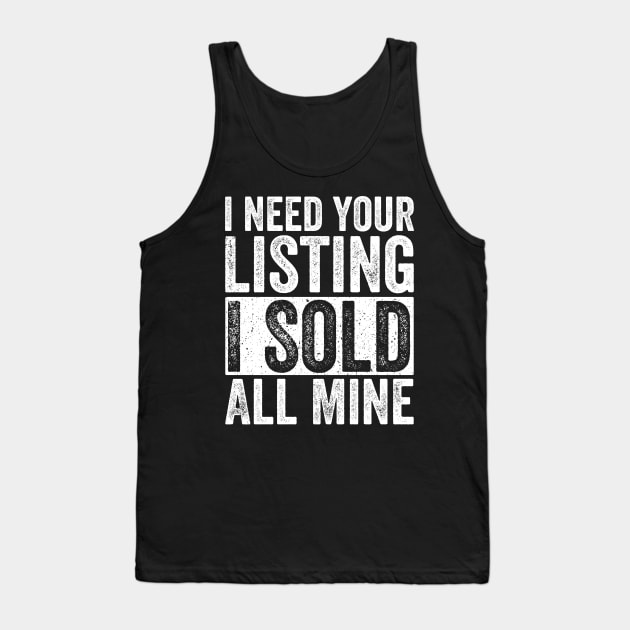 I Need Your Listing I Sold All Mine Gift Realtor Tank Top by rhondamoller87